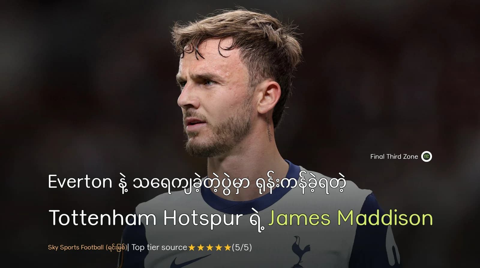 Everton နဲ့ သရေကျခဲ့တဲ့ပွဲမှာ ရုန်းကန်ခဲ့ရတဲ့ Tottenham Hotspur ရဲ့ James Maddison